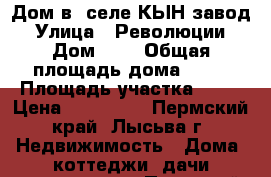 Дом в  селе КЫН-завод › Улица ­ Революции › Дом ­ 3 › Общая площадь дома ­ 60 › Площадь участка ­ 12 › Цена ­ 600 000 - Пермский край, Лысьва г. Недвижимость » Дома, коттеджи, дачи продажа   . Пермский край,Лысьва г.